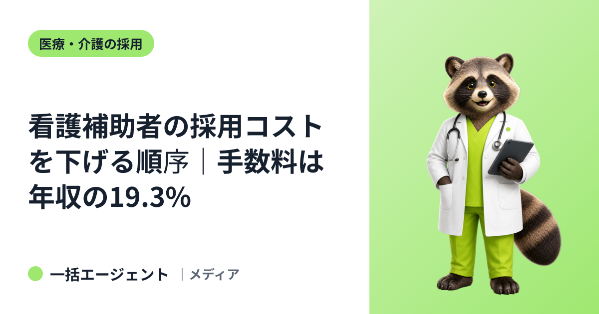 看護補助者の採用コストを下げる順序｜手数料は年収の19.3%